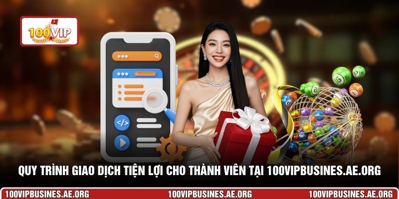 Quy trình giao dịch tiện lợi cho thành viên tại 100vipbusines.ae.org